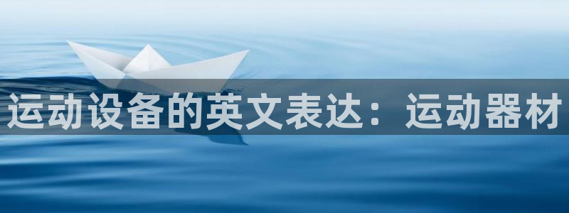 fb体育招商电话号码查询:运动设备的英文表达:运动器材